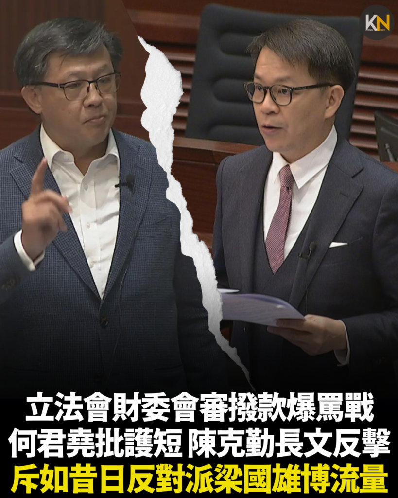 立法會財委會審撥款爆罵戰 何君堯批護短 陳克勤長文反擊 斥如昔日反對派梁國雄博流量
