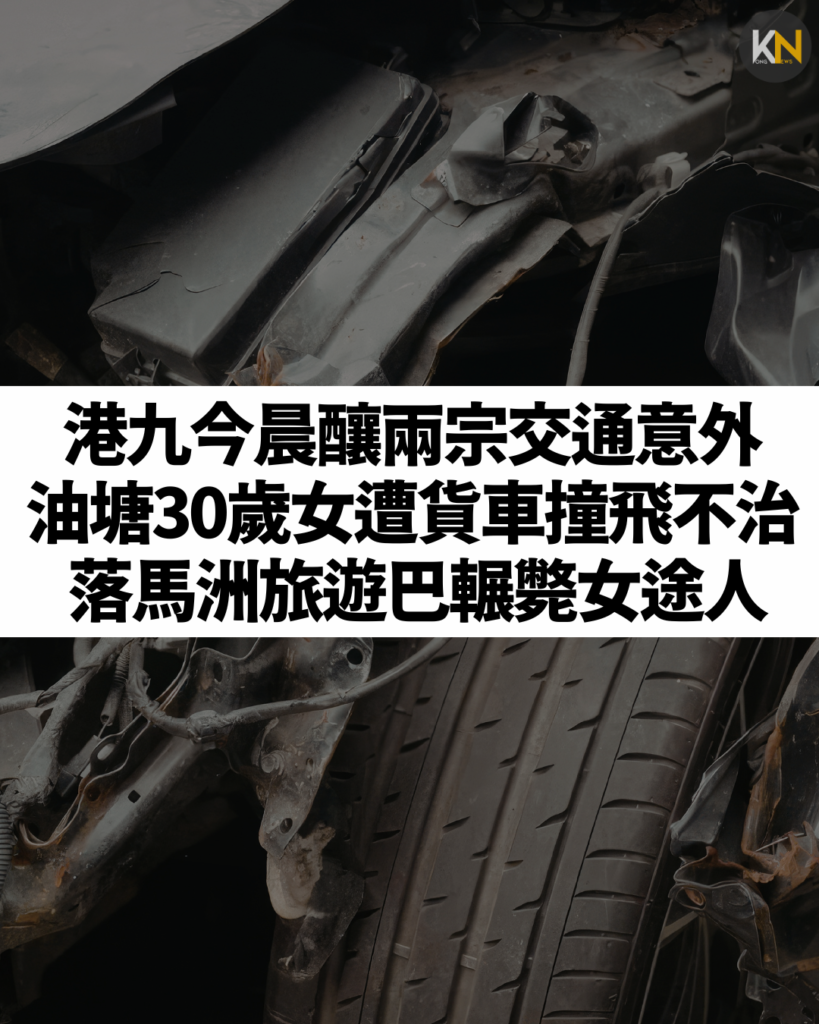 港九今晨釀兩宗交通意外 油塘30歲女遭貨車撞飛不治 落馬洲旅遊巴輾斃女途人
