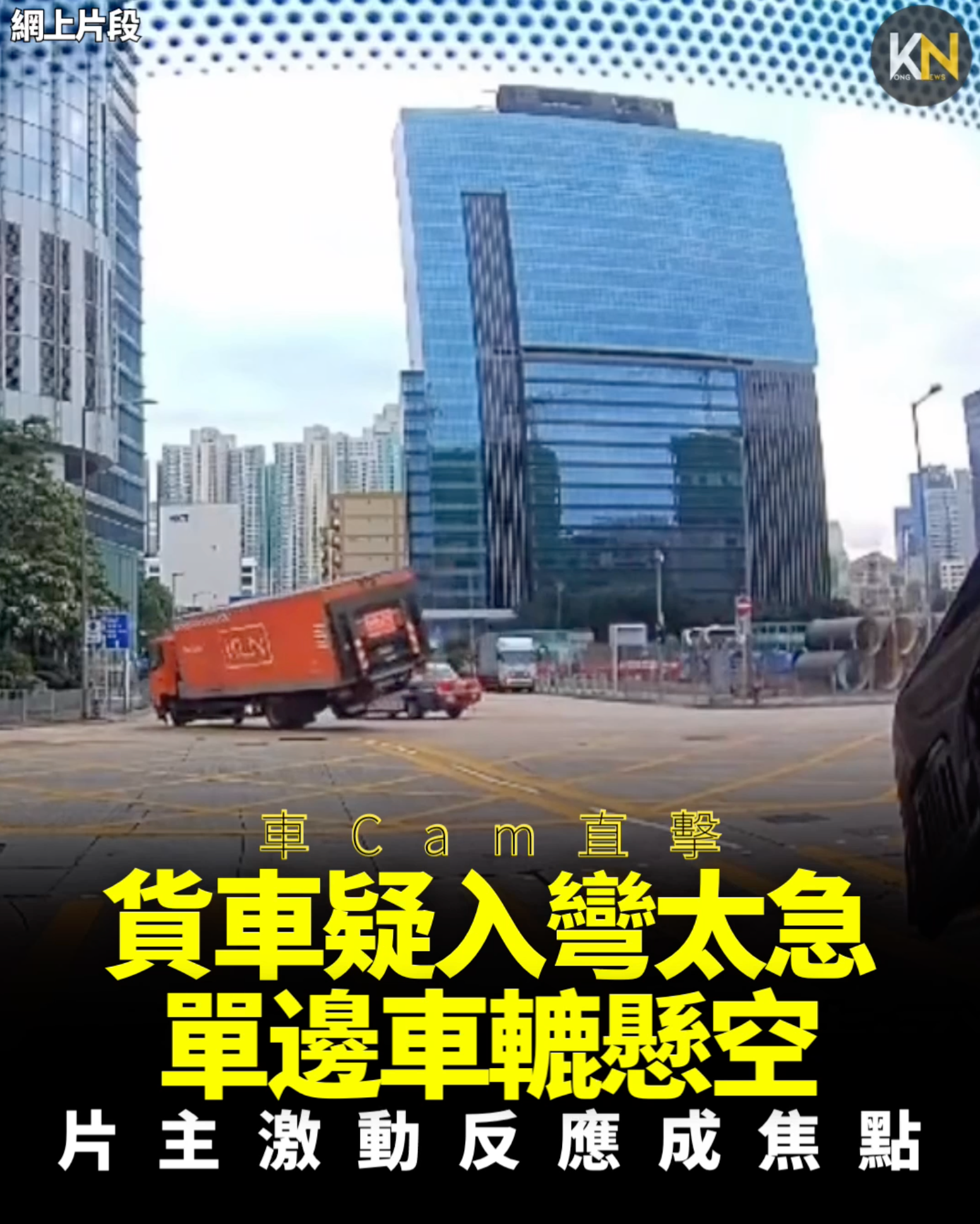 車Cam直擊 貨車疑入彎太急 單邊車轆懸空 片主激動反應成焦點