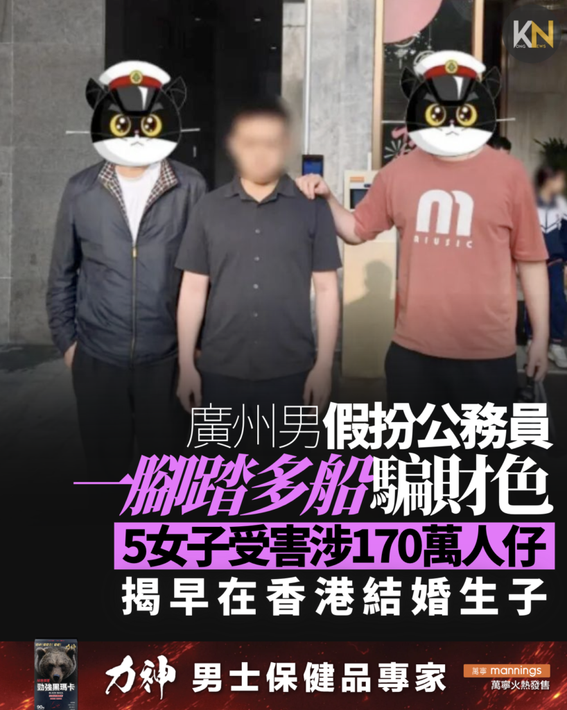 廣州男假扮公務員 一腳踏多船騙財色 5女子受害涉170萬人仔 揭早在香港結婚生子